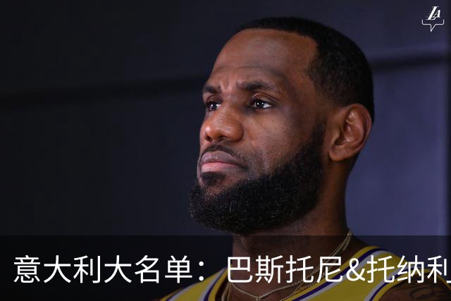 意大利大名单：巴斯托尼&托纳利领衔